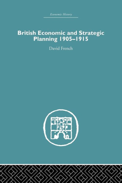 British Economic and Strategic Planning: 1905-1915 / Edition 1