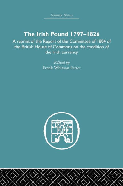 The Irish Pound, 1797-1826: A Reprint of the Report of the Committee of 1804 of the House of Commons on the Condition of the Irish Currency / Edition 1