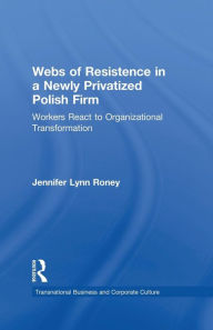 Title: Webs of Resistence in a Newly Privatized Polish Firm: Workers React to Organizational Transformation / Edition 1, Author: Jennifer Lynn Roney