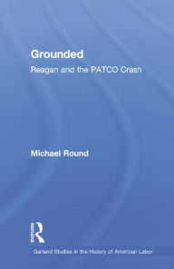 Title: Grounded: Reagan and the PATCO Crash, Author: Michael Round