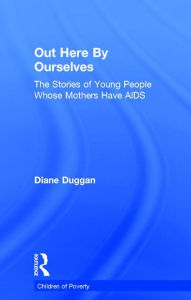 Title: Out Here By Ourselves: The Stories of Young People Whose Mothers Have AIDS, Author: Diane Duggan