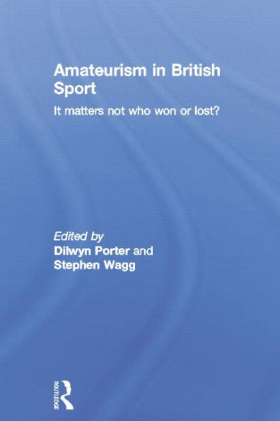 Amateurism in British Sport: It Matters Not Who Won or Lost?