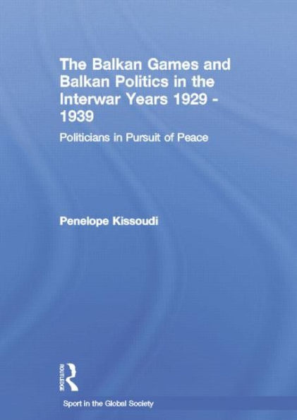 the Balkan Games and Politics Interwar Years 1929 - 1939: Politicians Pursuit of Peace