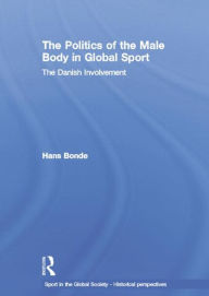 Title: The Politics of the Male Body in Global Sport: The Danish Involvement, Author: Hans Bonde