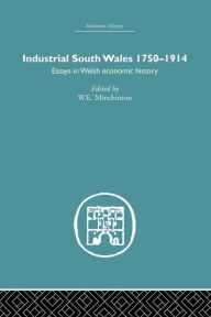 Title: Industrial South Wales 1750-1914: Essays in Welsh Economic History / Edition 1, Author: W.E Minchinton