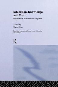Title: Education, Knowledge and Truth: Beyond the Postmodern Impasse / Edition 1, Author: David Carr