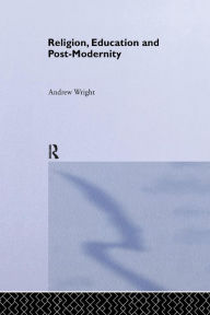 Title: Religion, Education and Post-Modernity / Edition 1, Author: Andrew Wright