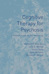 Title: Cognitive Therapy for Psychosis: A Formulation-Based Approach / Edition 1, Author: Anthony P Morrison