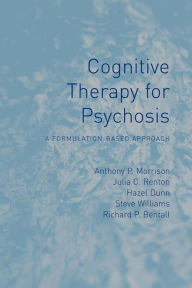 Title: Cognitive Therapy for Psychosis: A Formulation-Based Approach / Edition 1, Author: Anthony Morrison