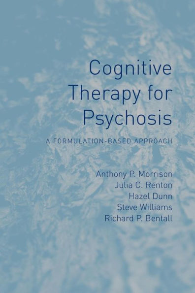 Cognitive Therapy for Psychosis: A Formulation-Based Approach / Edition 1