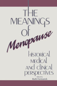 Title: The Meanings of Menopause: Historical, Medical, and Cultural Perspectives / Edition 1, Author: Ruth Formanek