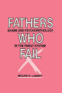 Fathers Who Fail: Shame and Psychopathology in the Family System / Edition 1