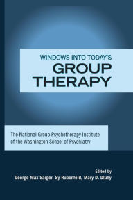 Title: Windows into Today's Group Therapy: The National Group Psychotherapy Institute of the Washington School of Psychiatry / Edition 1, Author: George Max Saiger