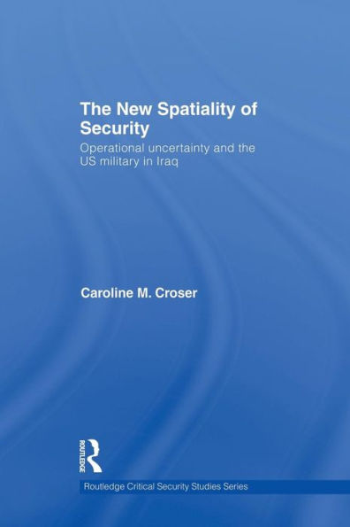 The New Spatiality of Security: Operational Uncertainty and the US Military in Iraq