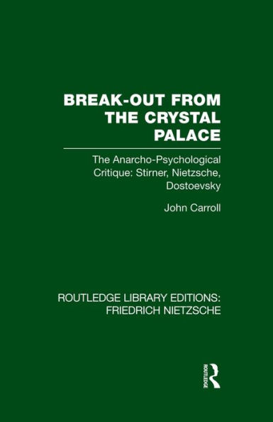 Break-Out from the Crystal Palace: The Anarcho-Psychological Critique: Stirner, Nietzsche, Dostoevsky
