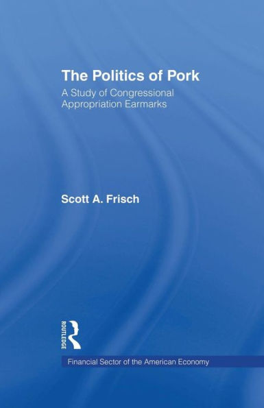 The Politics of Pork: A Study of Congressional Appropriations Earmarks / Edition 1