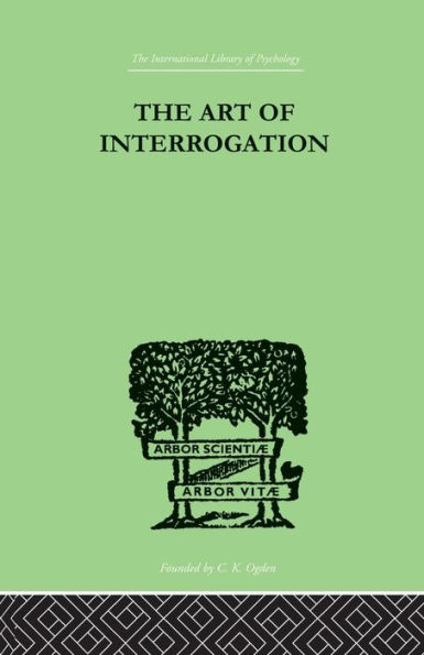 The Art Of Interrogation: Studies in the Principles of Mental Tests and Examinations / Edition 1