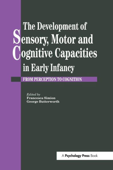 The Development Of Sensory, Motor And Cognitive Capacities In Early Infancy: From Sensation To Cognition / Edition 1