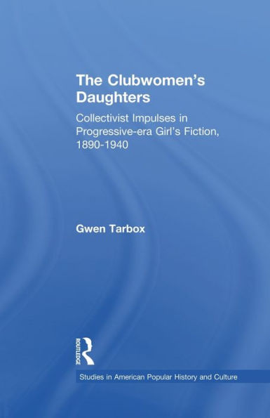 The Clubwomen's Daughters: Collectivist Impulses in Progressive-era Girl's Fiction, 1890-1940