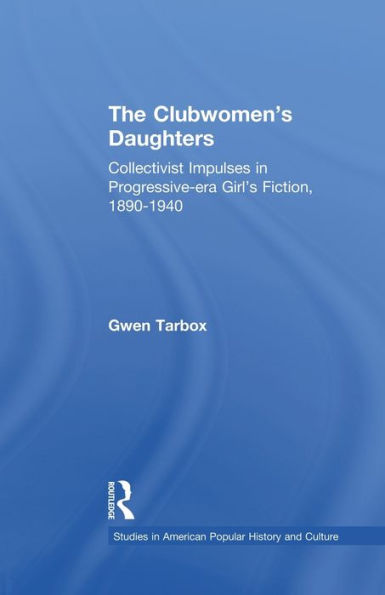 The Clubwomen's Daughters: Collectivist Impulses Progressive-era Girl's Fiction, 1890-1940