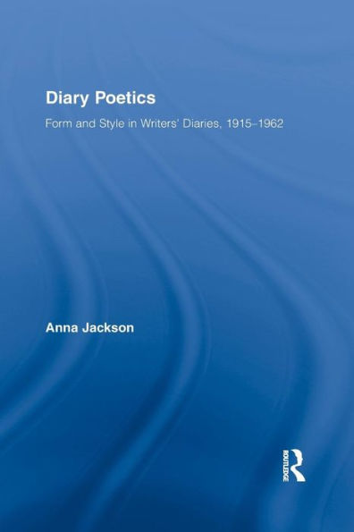 Diary Poetics: Form and Style in Writers? Diaries, 1915-1962