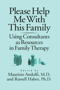 Title: Please Help Me With This Family: Using Consultants As Resources In Family Therapy / Edition 1, Author: Maurizio Andolfi