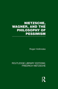 Title: Nietzsche, Wagner and the Philosophy of Pessimism, Author: Roger Hollinrake