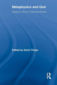 Title: Metaphysics and God: Essays in Honor of Eleonore Stump, Author: Kevin Timpe