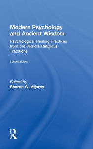 Title: Modern Psychology and Ancient Wisdom: Psychological Healing Practices from the World's Religious Traditions / Edition 2, Author: Sharon G. Mijares