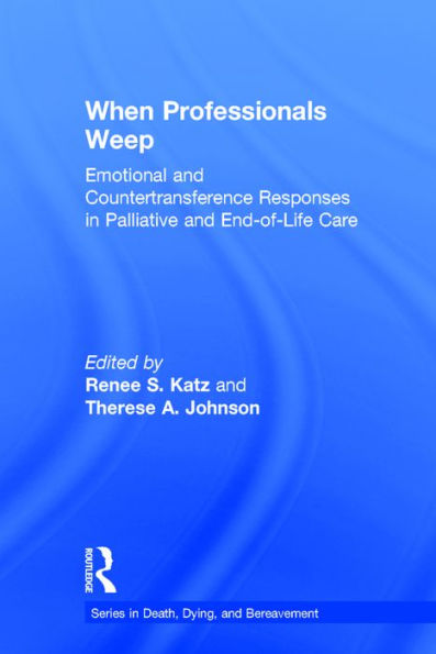 When Professionals Weep: Emotional and Countertransference Responses in Palliative and End-of-Life Care / Edition 2