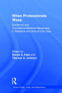 When Professionals Weep: Emotional and Countertransference Responses in Palliative and End-of-Life Care / Edition 2