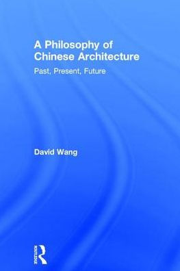 A Philosophy of Chinese Architecture: Past, Present, Future / Edition 1