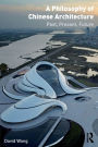 A Philosophy of Chinese Architecture: Past, Present, Future