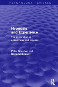 Title: Hypnosis and Experience: The Exploration of Phenomena and Process, Author: Peter Sheehan