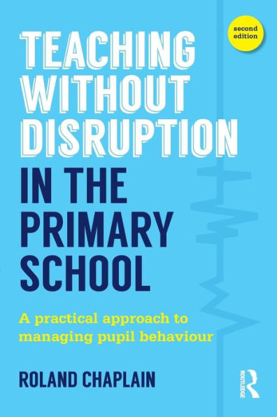 Teaching Without Disruption in the Primary School: A practical approach to managing pupil behaviour / Edition 2