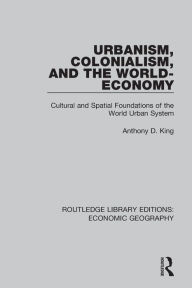 Title: Urbanism, Colonialism, and the World-Economy, Author: Anthony King