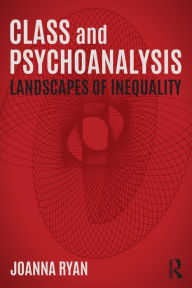 Title: Class and Psychoanalysis: Landscapes of Inequality / Edition 1, Author: Joanna Ryan