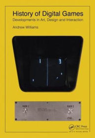 Title: History of Digital Games: Developments in Art, Design and Interaction / Edition 1, Author: Andrew Williams