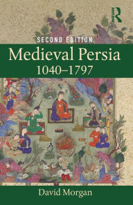 Title: Medieval Persia 1040-1797 / Edition 2, Author: David Morgan