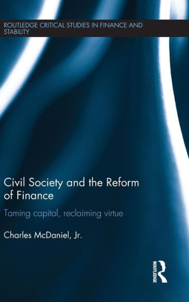 Civil Society and the Reform of Finance: Taming Capital, Reclaiming Virtue / Edition 1