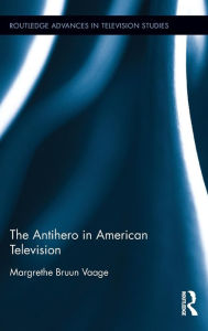Title: The Antihero in American Television / Edition 1, Author: Margrethe Bruun Vaage