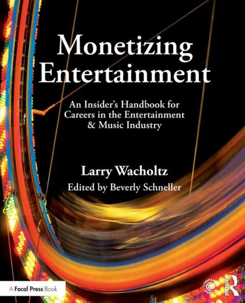 Monetizing Entertainment: An Insider's Handbook for Careers in the Entertainment & Music Industry / Edition 1