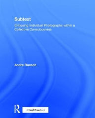 Title: Subtext: Critiquing Individual Photographs within a Collective Consciousness, Author: Andre Ruesch