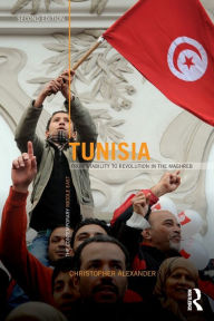 Title: Tunisia: From stability to revolution in the Maghreb / Edition 2, Author: Christopher Alexander