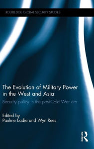 Title: The Evolution of Military Power in the West and Asia: Security Policy in the Post-Cold War Era / Edition 1, Author: Pauline Eadie