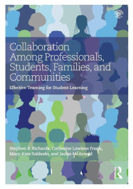 Title: Collaboration Among Professionals, Students, Families, and Communities: Effective Teaming for Student Learning / Edition 1, Author: Stephen B. Richards