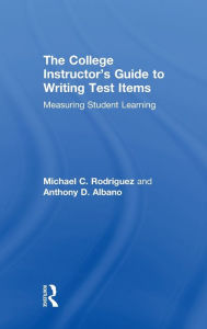 Title: The College Instructor's Guide to Writing Test Items: Measuring Student Learning / Edition 1, Author: Michael Rodriguez