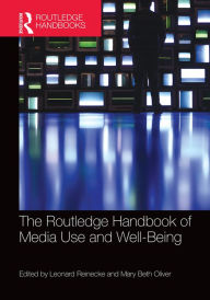 Title: The Routledge Handbook of Media Use and Well-Being: International Perspectives on Theory and Research on Positive Media Effects / Edition 1, Author: Leonard Reinecke