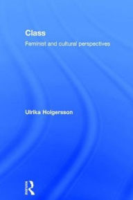 Title: Class: Feminist and cultural perspectives / Edition 1, Author: Ulrika Holgersson