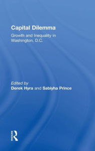 Title: Capital Dilemma: Growth and Inequality in Washington, D.C. / Edition 1, Author: Derek Hyra